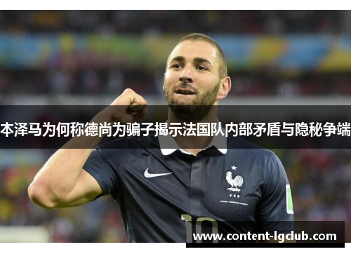 本泽马为何称德尚为骗子揭示法国队内部矛盾与隐秘争端