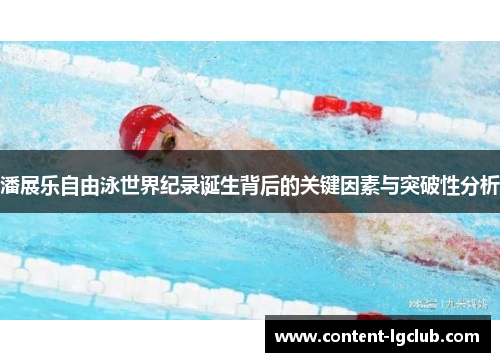 潘展乐自由泳世界纪录诞生背后的关键因素与突破性分析